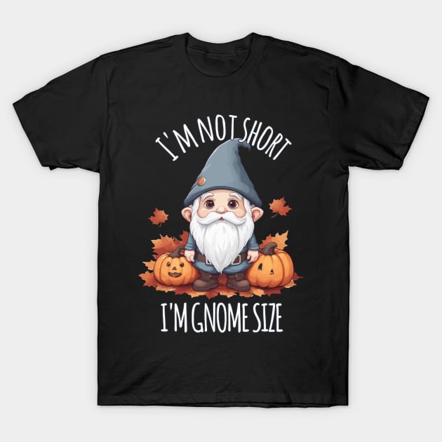 Whimsical Cute Gnome in Autumn - I'm Not Short, I'm Gnome Size T-Shirt by Rishirt